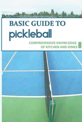 Basic Guide To Pickleball: Comprehensive Knowledge Of Kitchen And Dinks: How To Score In Pickleball by Minger, Diedre
