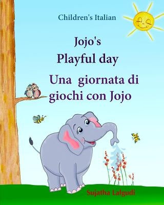 Childrens Italian: Jojo Playful Day. Una giornata di giochi con Jojo: Childrens English-Italian Picture book (Bilingual Edition), childre by Lalgudi, Sujatha