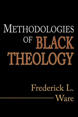 Methodologies of Black Theology by Ware, Frederick L.