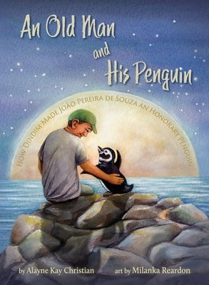 An Old Man and His Penguin: How Dindim Made João Pereira de Souza an Honorary Penguin by Christian, Alayne Kay