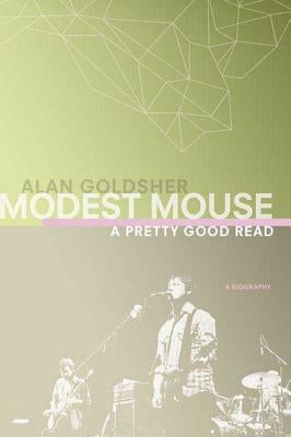 Modest Mouse: A Pretty Good Read by Goldsher, Alan