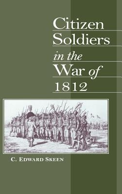 Citizen Soldiers in the War of 1812 by Skeen, C. Edward