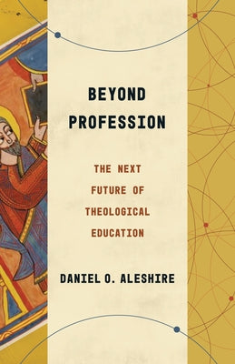 Beyond Profession: The Next Future of Theological Education by Aleshire, Daniel O.