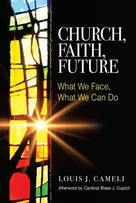 Church, Faith, Future: What We Face, What We Can Do by Cameli, Louis J.