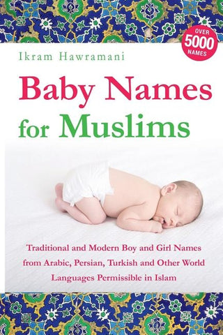 Baby Names for Muslims: Traditional and Modern Boy and Girl Names from Arabic, Persian, Turkish and Other World Languages Permissible in Islam by Hawramani, Ikram