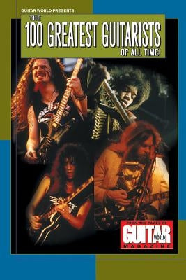 Guitar World Presents the 100 Greatest Guitarists of All Time by Various Authors