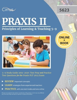 Praxis II Principles of Learning and Teaching 5-9 Study Guide 2019-2020: Test Prep and Practice Test Questions for the Praxis PLT 5623 Exam by Cirrus Teacher Certification Exam Team