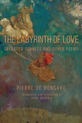 The Labyrinth of Love: Selected Sonnets and Other Poems by Ronsard, Pierre De