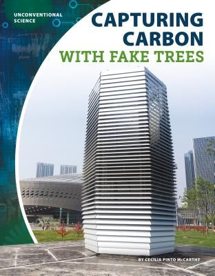 Capturing Carbon with Fake Trees by McCarthy, Cecilia Pinto