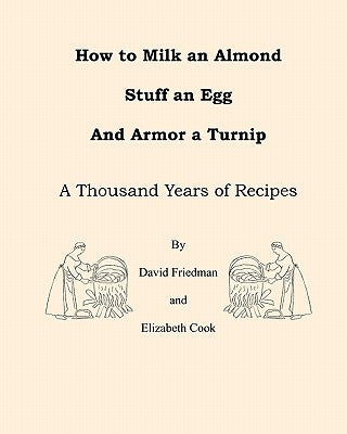 How to Milk an Almond, Stuff an Egg, and Armor a Turnip: A Thousand Years of Recipes by Cook, Elizabeth