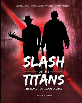 Slash of the Titans: The Road to Freddy vs Jason by McNeill, Dustin