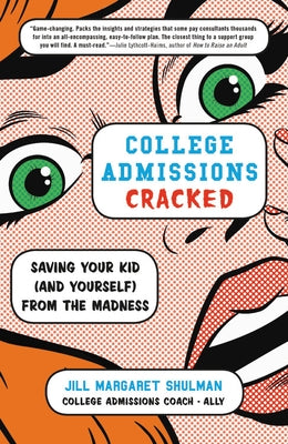 College Admissions Cracked: Saving Your Kid (and Yourself) from the Madness by Shulman, Jill Margaret