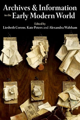 Archives and Information in the Early Modern World by Peters, Kate