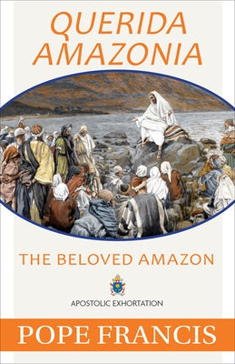 Querida Amazonia: The Beloved Amazon by Pope Francis