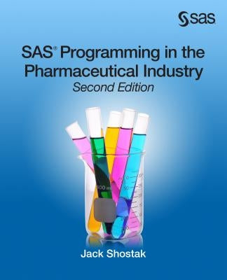 SAS Programming in the Pharmaceutical Industry, Second Edition by Shostak, Jack