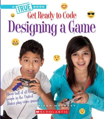 Designing a Game (a True Book: Get Ready to Code) (Library Edition) by Hackett, Jennifer