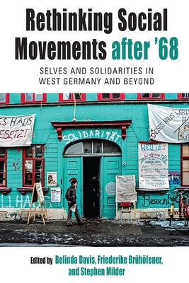 Rethinking Social Movements After '68: Selves and Solidarities in West Germany and Beyond by Davis, Belinda