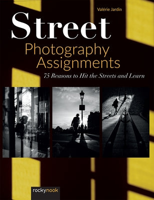 Street Photography Assignments: 75 Reasons to Hit the Streets and Learn by Jardin, Valerie