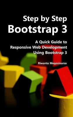 Step By Step Bootstrap 3: A Quick Guide to Responsive Web Development Using Bootstrap 3 by Megosinarso, Riwanto