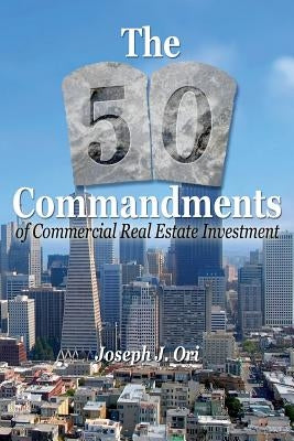 The 50 Commandments of Commercial Real Estate Investment by Ori, Joseph J.