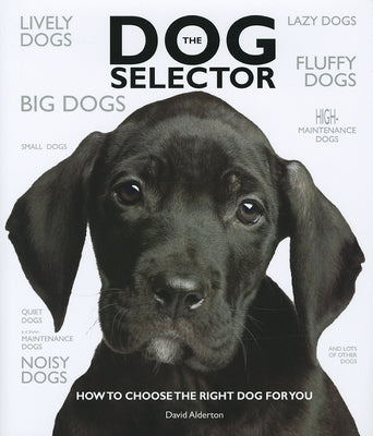 The Dog Selector: How to Choose the Right Dog for You by Alderton, David