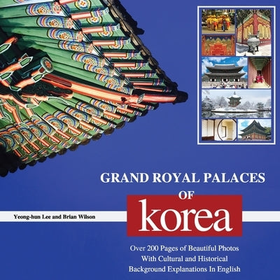 Grand Royal Palaces of Korea: Over 200 Pages of Beautiful Photos With Cultural and Historical Background Explanations In English by Lee, Yeong-Hun