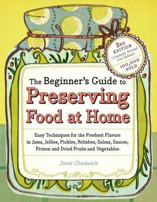 The Beginner's Guide to Preserving Food at Home by Chadwick, Janet