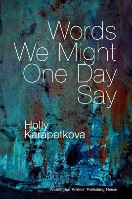 Words We Might One Day Say by Karapetkova, Holly