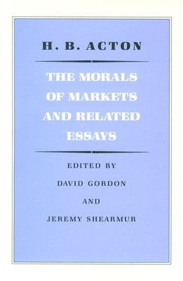 The Morals of Markets and Related Essays by Acton, H. B.
