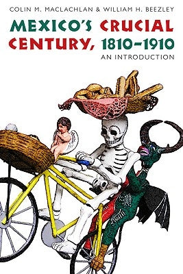 Mexico's Crucial Century, 1810-1910: An Introduction by Beezley, William H.