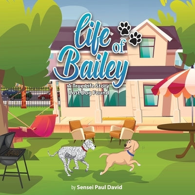 Life of Bailey: A True-Life Story: A True-Life Story: A True-Life Story: Lost Dog Found by David, Sensei Paul