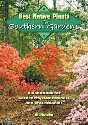 Best Native Plants for Southern Gardens: A Handbook for Gardeners, Homeowners, and Professionals by Nelson, Gil