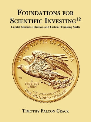 Foundations for Scientific Investing: Capital Markets Intuition and Critical Thinking Skills (12th Ed.) by Crack, Timothy Falcon