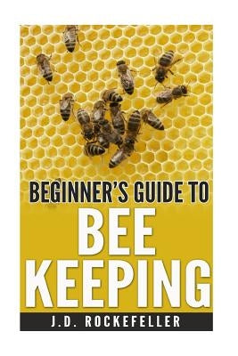 Beginner's guide to bee keeping by Rockefeller, J. D.