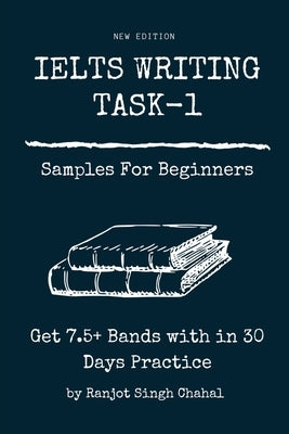 IELTS WRITING TASK-1 Samples For Beginners: Get 7.5+ Bands with in 30 Days Practice by Chahal, Ranjot Singh