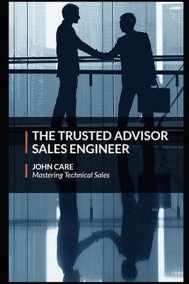 The Trusted Advisor Sales Engineer by Care, John