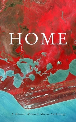 Home: A Miracle Monocle Micro-Anthology by Strickley, Sarah Anne