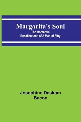 Margarita's Soul: The Romantic Recollections of a Man of Fifty by Daskam Bacon, Josephine