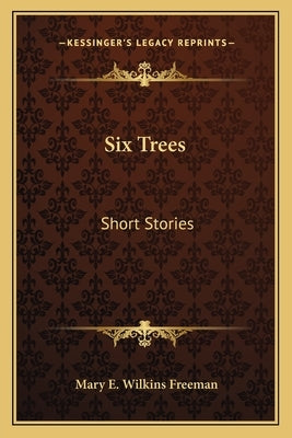 Six Trees: Short Stories by Freeman, Mary E. Wilkins