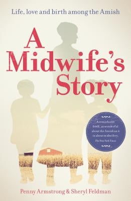 A Midwife's Story: Life, Love and Birth Among the Amish by Armstrong, Penny