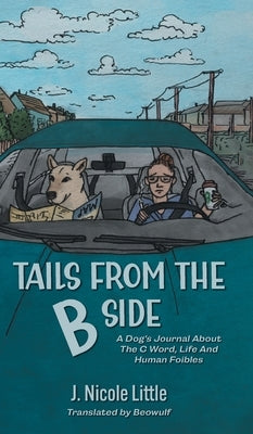 Tails from the B Side: A Dog's Journal About the C Word, Life and Human Foibles by Little, J. Nicole