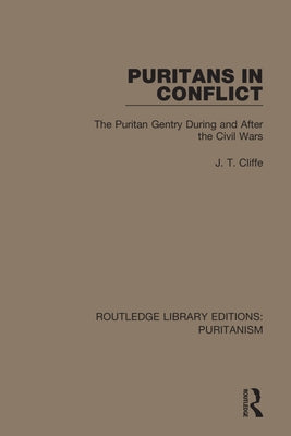 Puritans in Conflict: The Puritan Gentry During and After the Civil Wars by Cliffe, J. T.