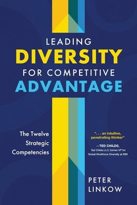 Leading Diversity for Competitive Advantage: The Twelve Strategic Competencies by Linkow, Peter