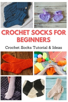 Crochet Socks for Beginners: Crochet Socks Tutorial & Ideas by Teague, April