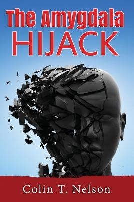 The Amygdala Hijack by Nelson, Colin T.