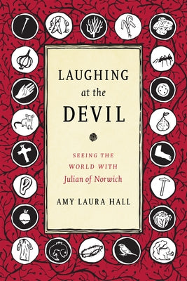Laughing at the Devil: Seeing the World with Julian of Norwich by Hall, Amy Laura