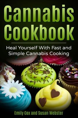 Cannabis Cookbook: Heal Yourself with Fast and Simple Cannabis Cooking by Webster, Susan