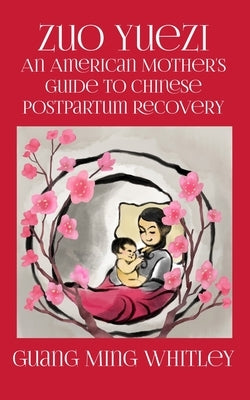 Zuo Yuezi: An American Mother's Guide to Chinese Postpartum Recovery by Easlon, Kai Tsu