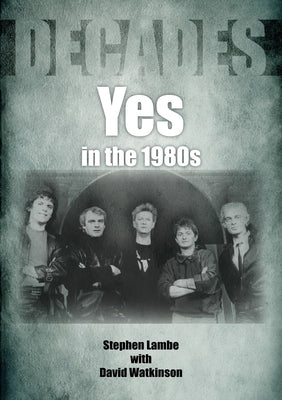 Yes in the 1980s: Decades by Lambe, Stephen