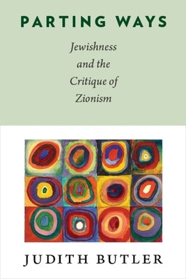 Parting Ways: Jewishness and the Critique of Zionism by Butler, Judith